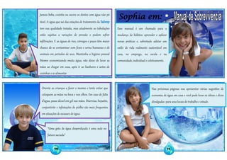 Jamais beba, cozinhe ou escove os dentes com água não pó
tável. A água que sai das estações de tratamento da Sabesp
tem sua qualidade testada, mas atualmente as tubulações
estão sujeitas a variações de pressão e podem sofrer
infiltrações. E as águas de rios, córregos e poços têm maior
chance de se contaminar com fezes e urina humanas e de
animais em períodos de seca. Mantenha a higiene pessoal
Mesmo economizando muita água, não deixe de lavar as
mãos ao chegar em casa, após ir ao banheiro e antes de
cozinhar e se alimentar
Oriente as crianças a fazer o mesmo e tente evitar que
coloquem as mãos na boca e nos olhos. Em caso de falta
d’água, passe álcool em gel nas mãos. Diarreias, hepatite,
conjuntivite e infestações de piolho são mais frequentes
em situações de escassez de água.
Sophia em:
70 71
Esse manual é um chamado para a
mudança de hábitos: aprender e aplicar
novas práticas e, sobretudo adotar um
estilo de vida realmente sustentável em
casa, no emprego, na escola e na
comunidade, individual e coletivamente.
Nas próximas páginas vou apresentar várias sugestões de
economia de água em casa e você pode levar as ideias e dicas
divulgadas para seus locais de trabalho e estudo.
“Uma gota de água desperdiçada é uma sede no
futuro saciada”
 