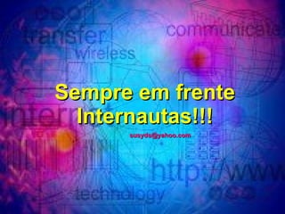 Sempre em frente Internautas!!! [email_address] 