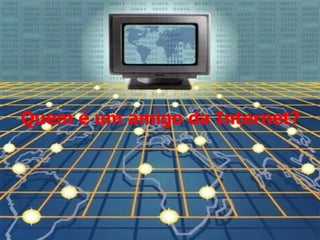 Quem é um amigo da Internet?   