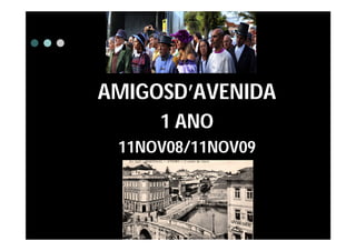 AMIGOSD’AVENIDA
     1 ANO
 11NOV08/11NOV09
 