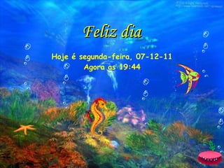 Feliz dia Hoje é segunda-feira,  07-12-11 Agora as  19:44 