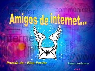 Poner parlantes click... Amigos de internet... Poesía de : Elsa Fariña 