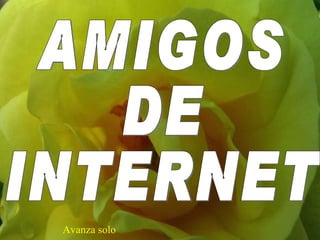 AMIGOS  DE  INTERNET Avanza solo 