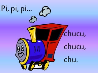 chucu,
chucu,
chu.
Pi, pi, pi…
 