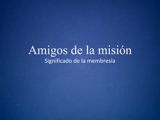 Significado de la membresía Amigos de la misión 