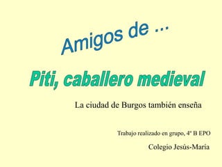 La ciudad de Burgos también enseña


           Trabajo realizado en grupo, 4º B EPO

                       Colegio Jesús-María
 