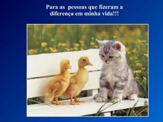 Para as pessoas que fizeram a
diferença em minha vida!!!

 