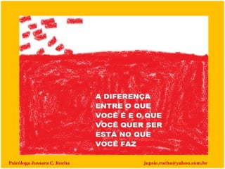 Psicóloga Jussara C. Rocha jupsic.rocha@yahoo.com.br
 