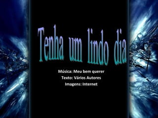 Música: Meu bem querer
 Texto: Vários Autores
   Imagens: Internet
 