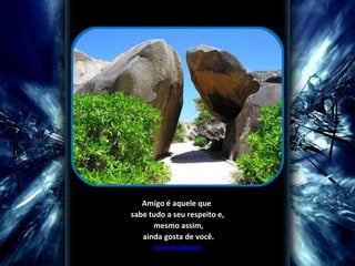  
   Amigo é aquele que 
sabe tudo a seu respeito e,
        mesmo assim,
    ainda gosta de você.
        Kim Hubbard
 