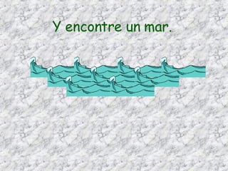 Y encontre un mar.