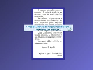 A msg de  Joanna de Angelis  resume bem...  “ resolve-te por avançar... ” 