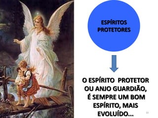 ESPÍRITOS PROTETORESO ESPÍRITO  PROTETOR OU ANJO GUARDIÃO, É SEMPRE UM BOM ESPÍRITO, MAIS EVOLUÍDO...10