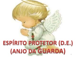 ESPÍRITO PROTETOR (D.E.)  (ANJO DA GUARDA)9