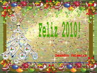 http://www.belasmensagens.com.br/powerpoint/amigos-feliz-natal.php Feliz 2010!  Leandro Palmeira 