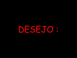 DESEJO : 