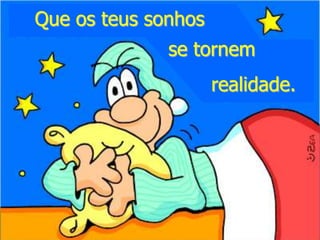 Que os teus sonhos
              se tornem
                     realidade.
 