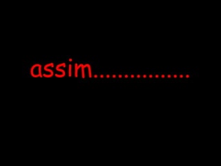 assim................ 