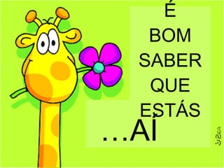 É BOM SABER QUE ESTÁS … AÍ 