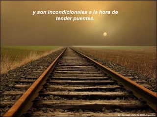 y son incondicionales a la hora de tender puentes. by Normag- Julio de 2008-Argentina 