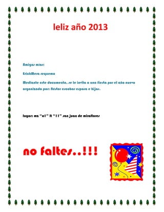 leliz año 2013


Amigos míos:

ErickMera requemo

Mediante este documento, se le invita a una fiesta por el año nuevo
organizado por; Néstor escobar esposa e hijos.




lugar: mz “o1” lt “11” san juan de miraflores




no faltes..!!!
 