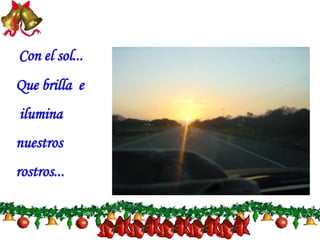 Con el sol...Que brilla  e iluminanuestrosrostros...