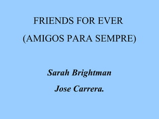 FRIENDS FOR EVER  (AMIGOS PARA SEMPRE) Sarah Brightman Jose Carrera. 