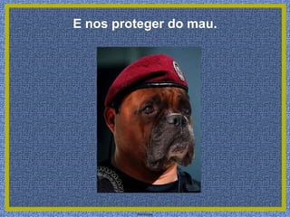 E nos proteger do mau.