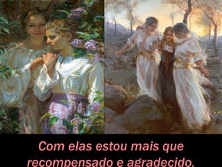 Com elas estou mais que
recompensado e agradecido.
 