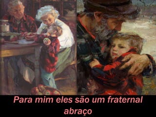 Para mim eles são um fraternal
abraço
 