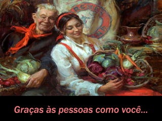 Graças às pessoas como você...
 