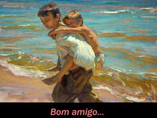 Bom amigo...
 
