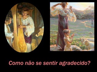 Como não se sentir agradecido?
 
