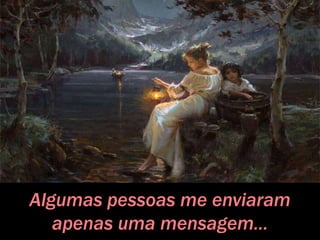 Algumas pessoas me enviaram
apenas uma mensagem...
 