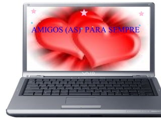 AMIGOS (AS) PARA SEMPRE
 