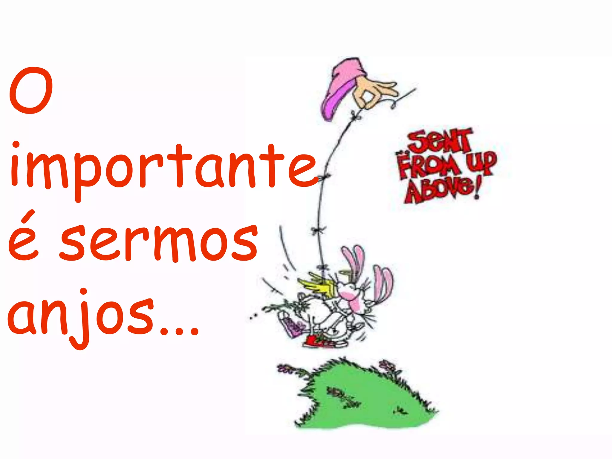 O
importante
é sermos
anjos...
 