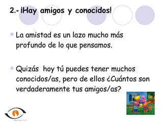 2.-  ¡Hay amigos y conocidos! ,[object Object],[object Object]