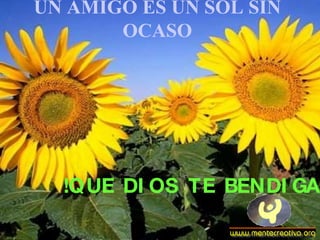 UN AMIGO ES UN SOL SIN OCASO !QUE DIOS TE BENDIGA! 