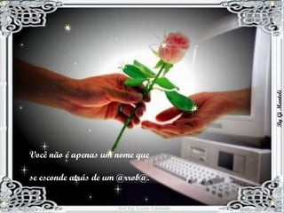 Você não é apenas um nome que  se esconde atrás de um @rrob@.  