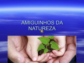 AMIGUINHOS DA NATUREZA 
