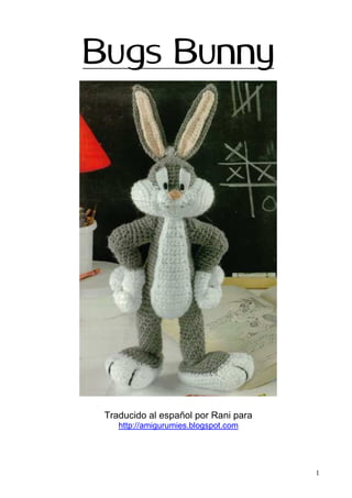 1
Bugs Bunny
Traducido al español por Rani para
http://amigurumies.blogspot.com
 