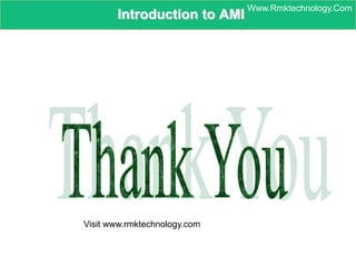 Introduction to AMI
Www.Rmktechnology.Com
Visit www.rmktechnology.com
 