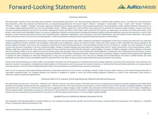Forward-Looking Statements
Cautionary Statement
This presentation contains certain information that constitutes “forward-looking information” and “forward-looking statements” as defined under Canadian and U.S. securities laws. All statements in
this presentation, other than statements of historical fact, are forward-looking statements. The words “expect”, “believe”, “anticipate”, “contemplate”, “may”, “could”, “will”, “intend”, “estimate”,
“forecast”, “target”, “budget”, “schedule” and similar expressions identify forward-looking statements. Forward-looking statements in this presentation include, without limitation, information as to
our strategy, projected gold production from the Young-Davidson, Hemlo – Williams, Eagle River, and Fosterville mines, which are not owned by the Company, project timelines, resource and reserve
estimates, projected production and costs of the Kemess Underground Project and Kemess East Project, other statements that express our expectations or estimates of future performance, value
growth, value creation and shareholder returns, the success of exploration activities, mineral inventory including the Company’s ability to delineate additional resources and reserves as a result of such
programs, mineral reserves and mineral resources and anticipated grades, exploration expenditures, costs and timing of any future development, costs and timing of future exploration , the presence
of and continuity of metals at Kemess East at modeled grades, as well as expectations relating the assets acquired through the acquisition of Kiska Metals.
Forward-looking statements are necessarily based upon a number of factors and assumptions that, while considered reasonable by management at the time of making such statements, are inherently
subject to significant business, economic and competitive uncertainties and contingencies. Known and unknown factors could cause actual results to differ materially from those projected in the
forward-looking statements. Such factors and assumptions underlying the forward-looking statements in this presentation include, but are not limited to: changes to current estimates of mineral
reserves and resources; fluctuations in the price of gold and copper; changes in foreign exchange rates (particularly the Canadian dollar and U.S. dollar); performance of the Young-Davidson, Hemlo –
Williams, Eagle River, and Fosterville mines, which may impact the future cash flows associated with the Company’s royalty holdings; the impact of inflation; employee relations; litigation; uncertainty
with the Company’s ability to secure capital to execute its business plans; the speculative nature of mineral exploration and development, including the risks of obtaining necessary licenses, permits,
authorizations and/or approvals from the appropriate regulatory authorities for the Kemess Underground project; contests over title to properties; changes in national and local government legislation
in Canada and other jurisdictions in which the Company does or may carry on business in the future; risk of loss due to sabotage and civil disturbances; the impact of global liquidity and credit
availability and the values of assets and liabilities based on projected future cash flows; as well as business opportunities that may be pursued by the Company.
Actual results and developments are likely to differ, and may differ materially, from those expressed or implied by the forward-looking statements contained in this presentation. Such statements are
based on a number of assumptions, including those noted elsewhere in this document, which may prove to be incorrect. Readers are cautioned that forward-looking statements are not guarantees of
future performance. All of the forward-looking statements made in this presentation are qualified by these cautionary statements.
There can be no assurance that forward-looking statements or information will prove to be accurate, accordingly, investors should not place undue reliance on the forward-looking statements or
information contained herein. The Company disclaims any intention or obligation to update or revise any forward-looking statements whether as a result of new information, future events or
otherwise, except as required by applicable law.
Cautionary Note to U.S. Investors Concerning Measured, Indicated and Inferred Resources
This presentation uses the terms "measured", "indicated" and "inferred” resources. We advise investors that while those terms are recognized and required by Canadian regulations, the United States
Securities and Exchange Commission does not recognize them. “Inferred resources” have a great amount of uncertainty as to their existence and as to their economic and legal feasibility. It cannot be
assumed that all or any part of an inferred resource will ever be upgraded to a higher category. Under Canadian rules, estimates of inferred mineral resources may not form the basis of feasibility or
other economic studies. United States investors are cautioned not to assume that all or any part of measured or indicated mineral resources will ever be converted into mineral reserves. United States
investors are also cautioned not to assume that all or any part of an inferred mineral resource exists, or is economically or legally mineable.
Qualified Person as Defined by National Instrument 43-101
John Fitzgerald, Chief Operating Officer for AuRico Metals Inc. has reviewed and approved the scientific and technical information contained within this presentation. Mr. Fitzgerald is a “Qualified
Person” as defined by National Instrument 43-101.
Note: All amounts are in US dollars unless otherwise indicated.
2
 