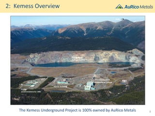 The Kemess Underground Project is 100% owned by AuRico Metals
2: Kemess Overview
Processing plant
(capacity of 52ktpd)
Admin building
Camp
(accommodations for +300)
KUG tailings
storage facility
KUG
8
 
