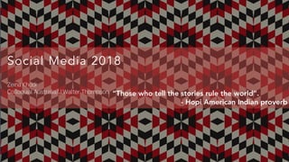 Social Media 2018
Zeina Khodr
Colloquial Australia/J.Walter Thompson “Those who tell the stories rule the world”.
- Hopi American Indian proverb
 