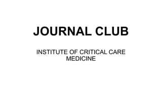 JOURNAL CLUB
INSTITUTE OF CRITICAL CARE
MEDICINE
 