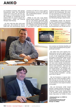 ein Installateur benötigt: LNB, Spiegel,            Umsatzes auf 70% für unsere eigenen                                                    Programmbetreiber. AMIKO aber ist die
    Multiswitches, Kabel. Der Großhandel                Receivermarken und nur noch 30% auf                                                    Marke für den Einzelhandel. „Wir arbei-
    macht heute noch einen Teil des Um-                 den Großhandelsumsatzes,“ vermerkt                                                     ten eng zusammen mit FULAN aus Chi-
    satzes aus. „In 2010 erzielten wir 50%              Zsolt Harangi.                                                                         na. Von dort beziehen wir die meisten
    des Umsatzes im Großhandel und die                                                                                                         Komponenten unserer Receiver,“ erläu-
    anderen 50% mit unseren eigenen Re-                   AMIKO ist eine sehr junge Marke.                                                     tert Marketing Manager József Zsimán.
    ceivermarken,“ erklärt uns Financial                Kószef Zsimán erläutert: „In 2010 ha-
    Manager Zsolt Harangi.                              ben wir zwei Marken gegründet. AMI-                                                      Fertiggestellt werden die Receiver
                                                        KO für den Einzelhandel und SYNAPS                                                     in einer Produktionslinie in Budapests.
      Für 2011 sieht dies aber schon ganz               als Marke für die Betreibergesellschaf-                                                „Wir erreichen eine exzellente Qualität
    anders aus: „Wir erwarten für das ak-               ten.“ SYNAPS bietet Receiver für DVB-                                                  in der Produktion,“ ergänzt er, „denn
    tuelle Jahr eine Verschiebung unseres               C und DVB-T für Kabel- und sonstige                                                    die Komponenten von FULAN sind ers-

                                                                                    AMIKO                                                                         Company Details
1                                                                                   Receiver Manufacturer, Hungary                             www.amikostb.com
                                                                                                                                                                  Engineers in Research & Development | Total Number of Employees
                                                                                                                                                                          ▼                                         ▼
                                                                                                                                                                  0................................ 50 ................................ 100
                                                                                                                                                                  Average Turnover (Previous, This, Next Year Estimates)
                                                                                                                                                                                                             ▼
                                                                                                                                                                  0................................ 10 ...................20 Mio €uro

                                                                                                                                                                  Production Certiﬁcates
                                                                                                                                                                  ISO, RoHS, DVB
                                                                                                                                                                  Production Categories
                                                                                                                                                                  own brands AMIKO, SYNAPS - cooperation with FULAN
                                                                                                                                                                  Main Products
                                                                                                                                                                  Receiver for DVB-S/S2, DVB-T/MPEG-4, DVB-C, award winning
                                                                                                                                                                  product Dual Boot Linux receiver for DVB-S/S2 and DVB-T
                                                                                    www.TELE-satellite.com/TELE-satellite-1107/eng/amiko.pdf




                                                                                                                                               tens sowieso von höchster Qualität und
                                                                                                                                               unsere eigene Qualitätssicherung über-
                                                                                                                                               prüft dies nochmal.“

                                                                                                                                                 Der tiefere Sinn einer eigenen Pro-
                                                                                                                                               duktionslinie und einer eigenen Recei-
                                                                                                                                               vermarke ist, für den Kunden verläßlich
                                                                                                                                               zu sein. In der langjährigen Erfahrung
                                                                                                                                               der beiden Firmeninhaber haben sie die
                                                                                                                                               Realität kennengelernt: immer wieder
                                                                                                                                               kam es vor, dass Lieferanten ihre Pro-
                                                                                                                                               duktion umstellten und die Endkunden
                                                                                                                                               sich dann beim Händler beschwerten,
                                                                                                                                               warum sie keine Ersatzteile bzw keinen
                                                                                                                                               Service mehr bekämen. „Das kann bei
                                                                                                                                               unseren Geräten nicht passieren,“ be-
2                                                                                                                                              tont József Zsimán, „wir verfügen über
                                                                                                                                               ein umfangreiches Ersatzteillager und
                                                                                                                                               können für alle unsere eigenen Recei-
                                                                                                                                               ver jedes Bauteil nachliefern - und das
                                                                                                                                               auch noch in Jahren.“

                                                                                                                                                 Wer die Produktion in eigenen Hän-
                                                                                                                                               den hat, kann solche Aussagen treffen.
                                                                                                                                               Aber das war nur einer der Gründe, wa-
                                                                                                                                               rum sich AMIKO entschieden hat, selbst
                                                                                                                                               in die Produktion eines eigenen Gerätes
                                                                                                                                               einzusteigen.

                                                                                                                                                 Wie auf Kommando erhält József
                                                                                                                                               Zsimán in diesem Moment unseres Ge-
                                                                                                                                               sprächs einen Telefonanruf: die AMIKO-
                                                                                                                                               Techniker haben einen Software-Bug
                                                                                                                                               in der neuesten Version gefunden und
                                                                                                                                               diesen Bug sofort an FULAN in China

                                                                                                                                               1. Marketing Manager von AMIKO ist
                                                                                                                                               József Zsimán
                                                                                                                                               2. Zsolt Harangi freut sich an den
                                                                                                                                               Verkaufszahlen. Er ist Financial
                                                                                                                                               Manager von AMIKO



    132 TELE-satellite — Global Digital TV Magazine — 06-07/201 — www.TELE-satellite.com
                                                              1
 