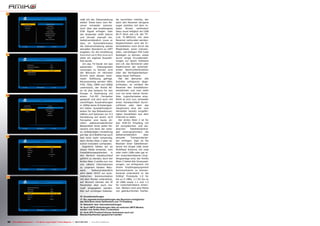 16

                                                                                      mäß mit der Zeiteinstellung           lat verzichten möchte, der
                                                                                      weiter. Diese kann vom Re-            kann den Receiver übrigens
                                                                                      ceiver entweder automa-               sogar drahtlos mit dem lo-
                                                                                      tisch über das empfangene             kalen    Router     verbinden!
                                                                                      DVB Signal erfolgen oder              Dazu muss lediglich ein USB
                                                                                      der Anwender stellt Datum             Wi-Fi Stick wie z.B. der TP-
                                                                                      und Uhrzeit manuell ein.              Link TL-WN321G mit dem
                                                                                      Selbstverständlich muss er            Receiver verbunden werden.
                                                                                      dazu im Automatikmodus                Abgeschlossen wird die Er-
                                                                                      die Zeitverschiebung seines           stinstallation noch durch die
                                                                                      aktuellen Standorts zu GMT            Möglichkeit, einen individu-
                                                                                      angeben, für die Umstellung           ellen, vierstelligen PIN Code
17                                                                                    Sommer zeit /Normalzeit               festlegen zu können, sowie
                                                                                      steht ein eigenes Auswahl-            durch einige Grundeinstel-
                                                                                      feld bereit.                          lungen zur Spark Software
                                                                                         Um das TV-Gerät mit den            wie z.B. das Aktivieren oder
                                                                                      passenden       Videosignalen         Deaktivieren der automati-
                                                                                      versorgen zu können wird              schen Nachrichtenfunktion
                                                                                      der Benutzer im nächsten              oder der Verfügbarkeitsan-
                                                                                      Schritt nach dessen maxi-             zeige neuer Software.
                                                                                      maler Auflösung gefragt.                 Hat der Benutzer alle
                                                                                      Receiverseitig werden 480i,           Schritte erfolgreich abge-
                                                                                      576i, 720p, 1080i und 1080p           schlossen, so verlässt der
                                                                                      unterstützt, der Amiko Ali-           Receiver den Installations-
                                                                                      en ist also bestens für den           assistenten und man steht
                                                                                      Einsatz in Verbindung mit             nun vor einer leeren Kanal-
18                                                                                    einem Full-HD Fernseher               liste. Logischerweise emp-
                                                                                      geeignet und wird auch mit            fiehlt es sich nun, entweder
                                                                                      zukünftigen Ausstrahlungen            einen Kanalsuchlauf durch-
                                                                                      in 1080p keine Schwierigkei-          zuführen oder über das
                                                                                      ten haben. Auswahlmöglich-            Hauptmenü eine der vom
                                                                                      keiten für das Bildseitenver-         Hersteller bereits vorgefer-
                                                                                      hältnis und Optionen zur 4:3          tigten Kanallisten aus dem
                                                                                      Darstellung auf einem 16:9            Internet zu laden.
                                                                                      Fernseher sind heute oh-                 Der Amiko Alien 2 ist für
                                                                                      nehin selbstverständlicher            den DVB-S2 Empfang mit
                                                                                      Bestandteil eines jeden Re-           64 europäischen und asi-
                                                                                      ceivers und dank der nahe-            atischen      Satelliteneinträ-
                                                                                      zu vollständigen Umstellung           gen vorprogrammiert, die
                                                                                      auf das 16:9 Bildformat auch          selbstverständlich        über
19                                                                                    fast nicht mehr notwendig,            aktuelle      Transponderda-
                                                                                      beim Amiko Alien 2 aber na-           ten verfügen. Egal ob Sie
                                                                                      türlich trotzdem vorhanden.           Besitzer einer Satellitenan-
                                                                                         Eigentlich hätten wir an           tenne mit Single LNB, einer
                                                                                      dieser Stelle erwartet, vom           Multifeed Antenne mit zwei
                                                                                      Installationsassistenten    in        oder mehr LNBs oder gar ei-
                                                                                      den Bereich Kanalsuchlauf             ner motorbetriebenen Emp-
                                                                                      geführt zu werden, doch der           fangsanlage sind, der Amiko
                                                                                      Amiko Alien 2 wollte nun von          Alien 2 bietet alle Vorausset-
                                                                                      uns nähere Informationen              zungen, um erfolgreich mit
                                                                                      zu unserem lokalen Netz-              Ihrem Empfangsequipment
                                                                                      werk.       Selbstverständlich        kommunizieren zu können.
                                                                                      wird dabei DHCP zur auto-             Konkret unterstützt er die
20                                                                                    matischen Kommunikation               DiSEqC Protokolle 1.0 für
                                                                                      mit dem Router unterstützt,           bis zu 4 LNBs, 1.1 für bis zu
                                                                                      auf Wunsch können die IP              16 LNBs sowie 1.2 und 1.3
                                                                                      Parameter aber auch ma-               für motorbetriebene Anten-
                                                                                      nuell eingegeben werden.              nen. Weiters sind eine Reihe
                                                                                      Wer auf unnötigen Kabelsa-            von gebräuchlichen Oszilla-

                                                                                      16. Grundeinstellungen
                                                                                      17. Die Jugendschutzeinstellungen des Receivers ermöglichen
                                                                                      das Aktivieren eines Zeitfensters zum TV-Empfang
                                                                                      18. Netzwerk- bzw. Interneteinstellungen
                                                                                      19. Auch UMTS Verbindungen über ein externes UMTS Modem
                                                                                      werden vom Amiko Alien 2 unterstützt
                                                                                      20. Dank NFS Protokoll können Aufnahmen auch auf
                                                                                      Netzwerklaufwerken gespeichert werden


 50 TELE-satellite International — The World‘s Largest Digital TV Trade Magazine — 06-07-08/2012 — www.TELE-satellite.com
 