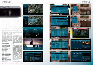 25
6

After

the

receiver

35

26

the need for any tiresome

30

31

36

27

32

37

28

33

38

29

34

39

has

been set up to your per-

searching.

sonal tastes, a push of the
After the receiver’s chan-

Exit button on the remote

nel list has been filled with

control takes you out of the

thousands of entries, the

Settings menu. The Mini HD

next task that comes to

can now get to work. It op-

mind

undoubtedly

erates through a cleverly

have to be managing the

would

arranged OSD that presents

channel list. And the Mini

a logically and well-thought-

HD doesn’t disappoint here

out interface to the user. We

at all; every possible option

especially liked the EPG, the

you can think of is available,

contents of which can be

such as deleting, renaming,

displayed in three different

moving, grouping or locking

modes.

out specific channels with
a PIN code. Thanks to the

Thanks to additional func-

32 Favorites lists all of your

tion buttons on the remote

most-loved channels can be

control, options like subti-

moved into one of these col-

tles, teletext or language

lections making them easier

selection can be accessed

to access with the push of

directly through the main

just one button.

menu. This saves time and
makes things easier for the

25. Even Google Maps'
satellite view is available
26. The OSD keyboard can be
used to search for specific
locations in Google Maps
27. Channel scan
28. Info bar with the EPG
data from the current and
upcoming programs
29. EPG view 1
30. EPG view 2
31. EPG view 3
32. Channel list
33. The channel list can be
limited to individual satellites
34. The channel list can be
limited to individual providers
35. Language selection
36. Satellite selection
37. OSD Teletext
38. The Amiko Mini can easily
play back previously recorded
programs
39. MP3 playback

user.
Since the Amiko Mini HD
is a fully-featured PVR receiver, we wasted no time in
connecting an external storage device on one of the two
USB ports. We were able to
record two broadcasts simultaneously in HD quality while at the same time
watching

a

third

channel

live. For timer recordings
there are eight programming slots available. In this
day and age, though, that’s
not quite enough.
In addition to PVR record-

64 TELE-audiovision International — The World‘s Largest TV Box Magazine — 1
1-12/2013 — www.TELE-audiovision.com

www.TELE-audiovision.com — 1
1-12/2013 — TELE-audiovision International — 全球发行量最大的数字电视杂志

65

 