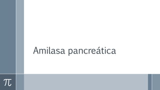 Amilasa pancreática
 